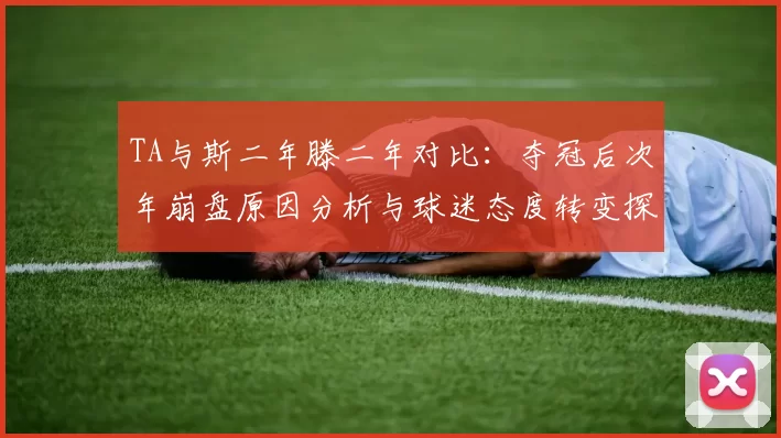 TA与斯二年滕二年对比：夺冠后次年崩盘原因分析与球迷态度转变探讨