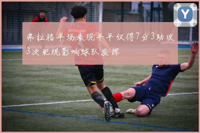 弗拉格半场表现平平仅得7分3助攻3次犯规影响球队发挥